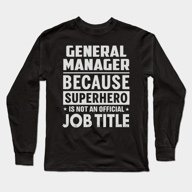 General Manager  Because Superhero Is Not An Official Job Title Long Sleeve T-Shirt by tadcoy